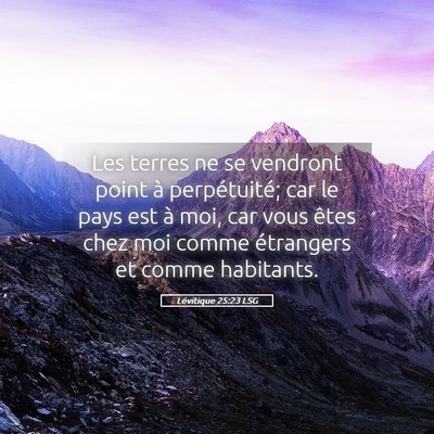 Picture 05 - Lévitique 25:23 LSG - Les terres ne se vendront point à perpétuité; - Bible Verse Picture