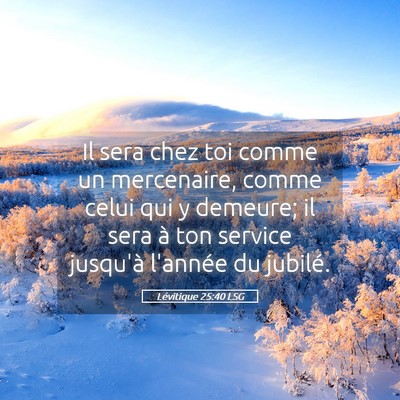 Picture 05 - Lévitique 25:40 LSG - Il sera chez toi comme un mercenaire, comme celui - Bible Verse Picture
