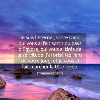 Picture 05 - Lévitique 26:13 LSG - Je suis l'Eternel, votre Dieu, qui vous ai fait - Bible Verse Picture