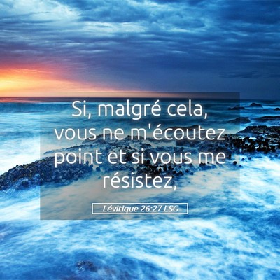 Picture 05 - Lévitique 26:27 LSG - Si, malgré cela, vous ne m'écoutez point et si - Bible Verse Picture