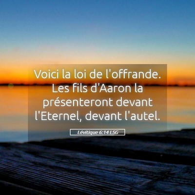 Picture 05 - Lévitique 6:14 LSG - Voici la loi de l'offrande. Les fils d'Aaron la - Bible Verse Picture