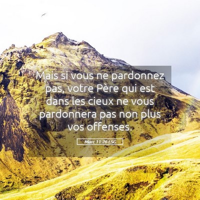 Picture 05 - Marc 11:26 LSG - Mais si vous ne pardonnez pas, votre Père qui - Bible Verse Picture