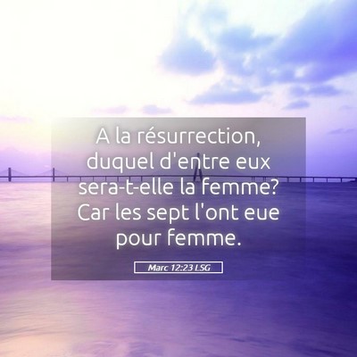 Picture 05 - Marc 12:23 LSG - A la résurrection, duquel d'entre eux - Bible Verse Picture