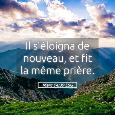 Picture 05 - Marc 14:39 LSG - Il s'éloigna de nouveau, et fit la même - Bible Verse Picture