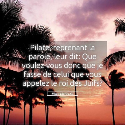 Picture 05 - Marc 15:12 LSG - Pilate, reprenant la parole, leur dit: Que - Bible Verse Picture