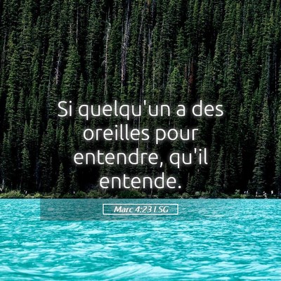 Picture 05 - Marc 4:23 LSG - Si quelqu'un a des oreilles pour entendre, qu'il - Bible Verse Picture