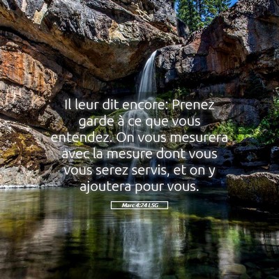 Picture 05 - Marc 4:24 LSG - Il leur dit encore: Prenez garde à ce que vous - Bible Verse Picture
