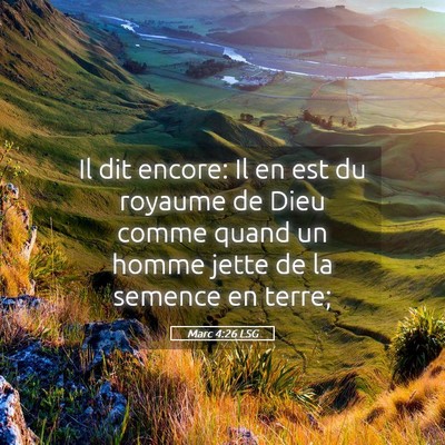Picture 05 - Marc 4:26 LSG - Il dit encore: Il en est du royaume de Dieu comme - Bible Verse Picture