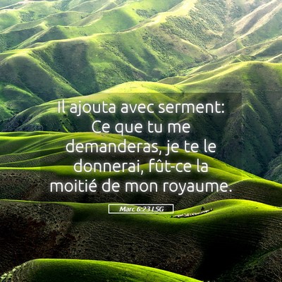 Picture 05 - Marc 6:23 LSG - Il ajouta avec serment: Ce que tu me demanderas, - Bible Verse Picture