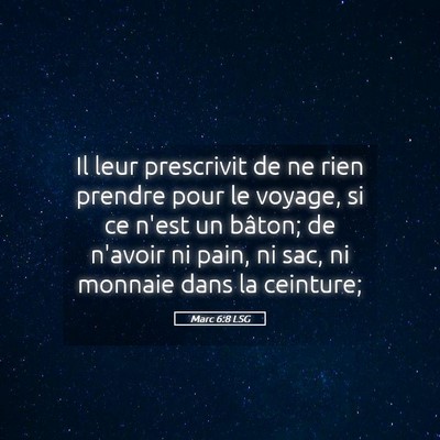 Picture 05 - Marc 6:8 LSG - Il leur prescrivit de ne rien prendre pour le - Bible Verse Picture