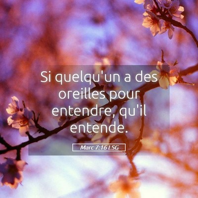 Picture 05 - Marc 7:16 LSG - Si quelqu'un a des oreilles pour entendre, qu'il - Bible Verse Picture