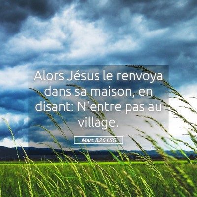 Picture 05 - Marc 8:26 LSG - Alors Jésus le renvoya dans sa maison, en - Bible Verse Picture