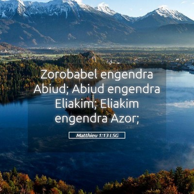 Picture 05 - Matthieu 1:13 LSG - Zorobabel engendra Abiud; Abiud engendra Eliakim; - Bible Verse Picture