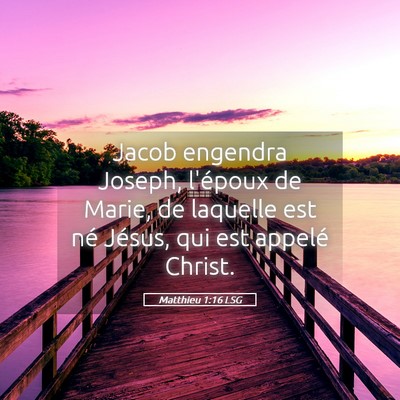 Picture 05 - Matthieu 1:16 LSG - Jacob engendra Joseph, l'époux de Marie, de - Bible Verse Picture