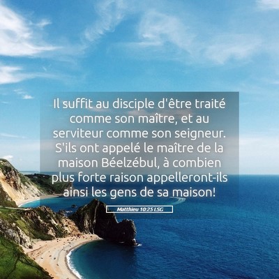 Picture 05 - Matthieu 10:25 LSG - Il suffit au disciple d'être traité comme son - Bible Verse Picture