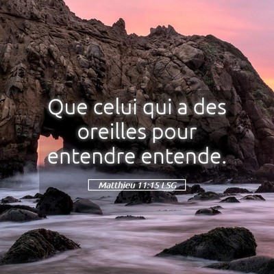 Picture 05 - Matthieu 11:15 LSG - Que celui qui a des oreilles pour entendre - Bible Verse Picture