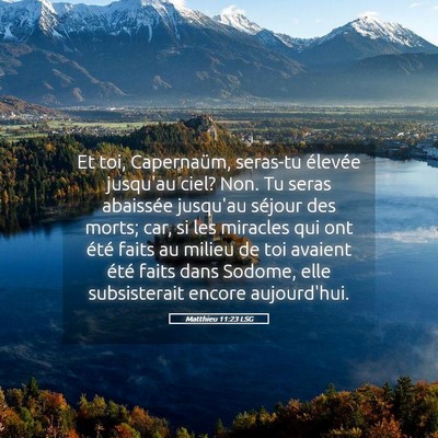 Picture 05 - Matthieu 11:23 LSG - Et toi, Capernaüm, seras-tu élevée jusqu'au - Bible Verse Picture