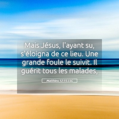 Picture 05 - Matthieu 12:15 LSG - Mais Jésus, l'ayant su, s'éloigna de ce lieu. - Bible Verse Picture