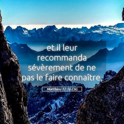 Picture 05 - Matthieu 12:16 LSG - et il leur recommanda sévèrement de ne pas le - Bible Verse Picture