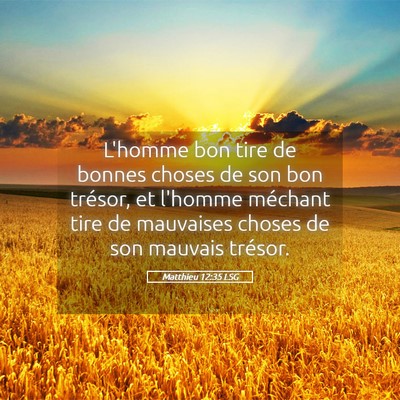 Picture 05 - Matthieu 12:35 LSG - L'homme bon tire de bonnes choses de son bon - Bible Verse Picture