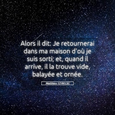 Picture 05 - Matthieu 12:44 LSG - Alors il dit: Je retournerai dans ma maison d'où - Bible Verse Picture
