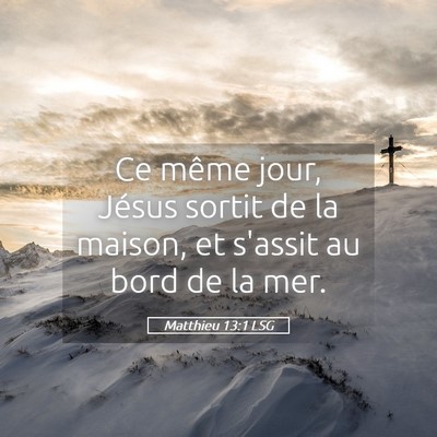 Picture 05 - Matthieu 13:1 LSG - Ce même jour, Jésus sortit de la maison, et - Bible Verse Picture