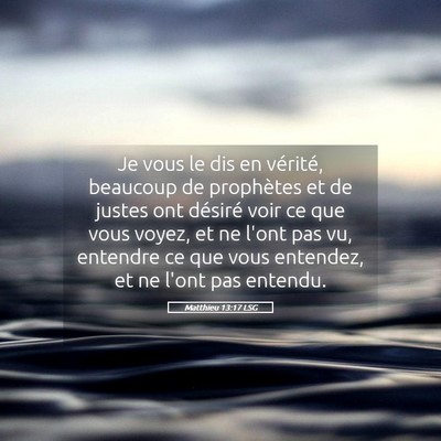 Picture 05 - Matthieu 13:17 LSG - Je vous le dis en vérité, beaucoup de - Bible Verse Picture
