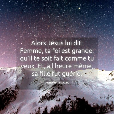 Picture 05 - Matthieu 15:28 LSG - Alors Jésus lui dit: Femme, ta foi est grande; - Bible Verse Picture