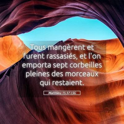 Picture 05 - Matthieu 15:37 LSG - Tous mangèrent et furent rassasiés, et l'on - Bible Verse Picture
