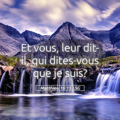 Picture 05 - Matthieu 16:15 LSG - Et vous, leur dit-il, qui dites-vous que je - Bible Verse Picture