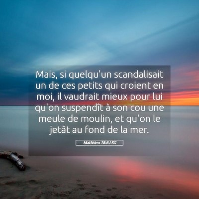 Picture 05 - Matthieu 18:6 LSG - Mais, si quelqu'un scandalisait un de ces petits - Bible Verse Picture