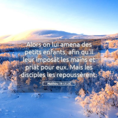 Picture 05 - Matthieu 19:13 LSG - Alors on lui amena des petits enfants, afin qu'il - Bible Verse Picture