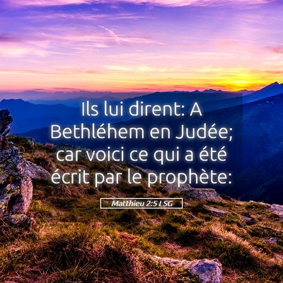 Picture 05 - Matthieu 2:5 LSG - Ils lui dirent: A Bethléhem en Judée; car voici - Bible Verse Picture