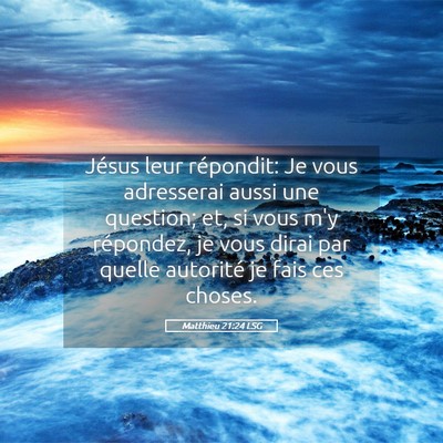 Picture 05 - Matthieu 21:24 LSG - Jésus leur répondit: Je vous adresserai aussi - Bible Verse Picture