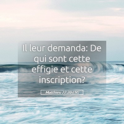 Picture 05 - Matthieu 22:20 LSG - Il leur demanda: De qui sont cette effigie et - Bible Verse Picture
