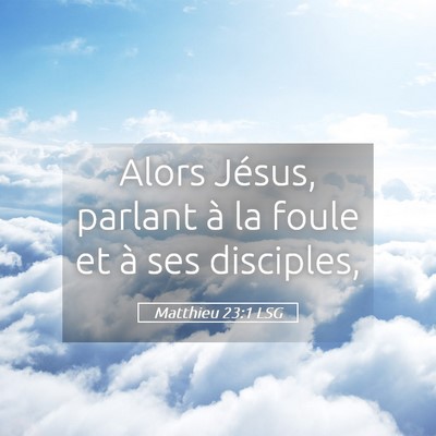 Picture 05 - Matthieu 23:1 LSG - Alors Jésus, parlant à la foule et à ses - Bible Verse Picture