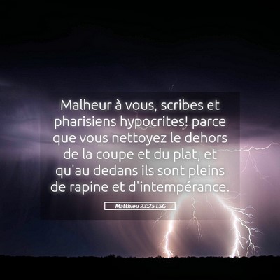Picture 05 - Matthieu 23:25 LSG - Malheur à vous, scribes et pharisiens - Bible Verse Picture