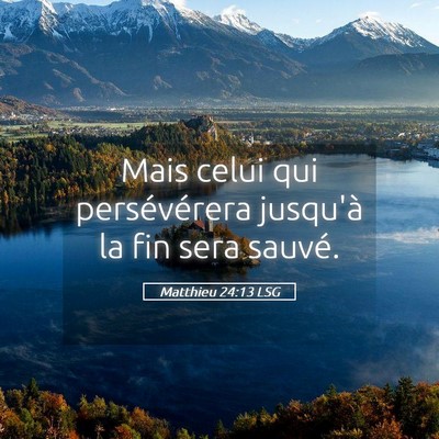 Picture 05 - Matthieu 24:13 LSG - Mais celui qui persévérera jusqu'à la fin sera - Bible Verse Picture