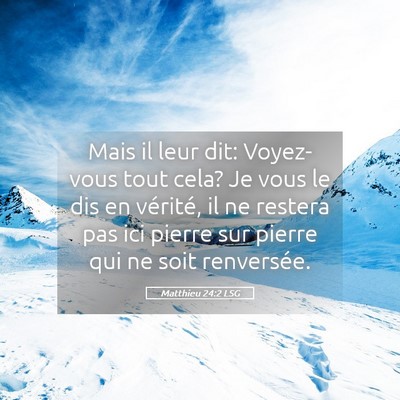 Picture 05 - Matthieu 24:2 LSG - Mais il leur dit: Voyez-vous tout cela? Je vous - Bible Verse Picture