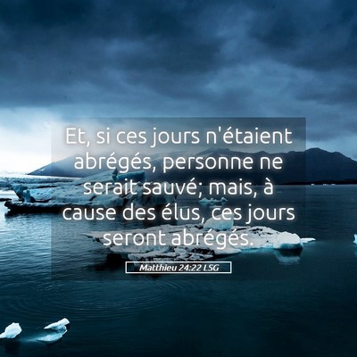Picture 05 - Matthieu 24:22 LSG - Et, si ces jours n'étaient abrégés, personne - Bible Verse Picture