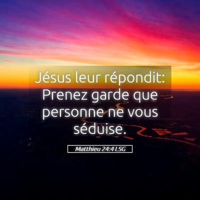 Picture 05 - Matthieu 24:4 LSG - Jésus leur répondit: Prenez garde que personne - Bible Verse Picture