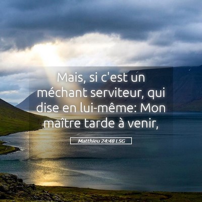 Picture 05 - Matthieu 24:48 LSG - Mais, si c'est un méchant serviteur, qui dise en - Bible Verse Picture
