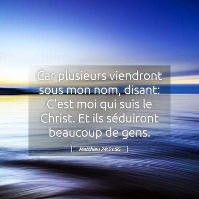 Picture 05 - Matthieu 24:5 LSG - Car plusieurs viendront sous mon nom, disant: - Bible Verse Picture