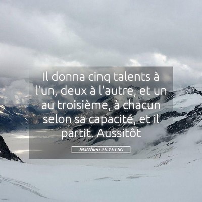 Picture 05 - Matthieu 25:15 LSG - Il donna cinq talents à l'un, deux à l'autre, - Bible Verse Picture