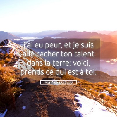 Picture 05 - Matthieu 25:25 LSG - j'ai eu peur, et je suis allé cacher ton talent - Bible Verse Picture