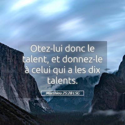 Picture 05 - Matthieu 25:28 LSG - Otez-lui donc le talent, et donnez-le à celui - Bible Verse Picture