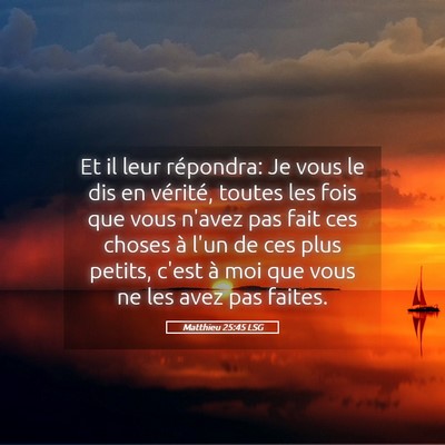 Picture 05 - Matthieu 25:45 LSG - Et il leur répondra: Je vous le dis en vérité, - Bible Verse Picture