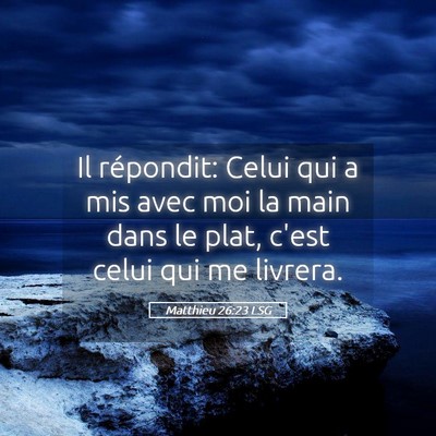 Picture 05 - Matthieu 26:23 LSG - Il répondit: Celui qui a mis avec moi la main - Bible Verse Picture