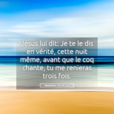 Picture 05 - Matthieu 26:34 LSG - Jésus lui dit: Je te le dis en vérité, cette - Bible Verse Picture
