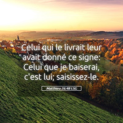 Picture 05 - Matthieu 26:48 LSG - Celui qui le livrait leur avait donné ce signe: - Bible Verse Picture